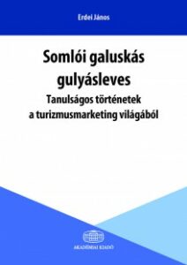 Erdei János: Somlói galuskás gulyásleves - Tanulságos történetek a turizmusmarketing világából
